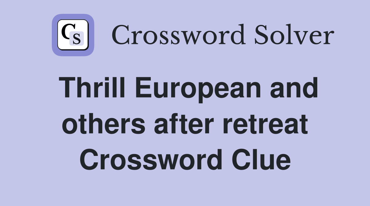 Thrill European and others after retreat Crossword Clue