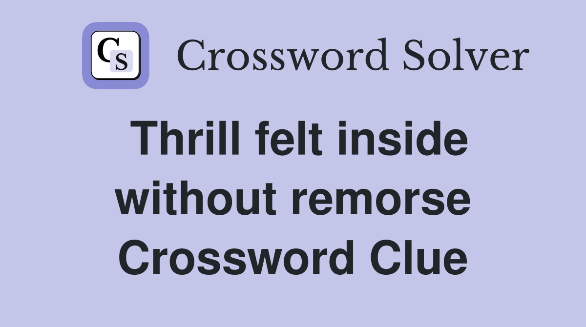 Thrill felt inside without remorse Crossword Clue