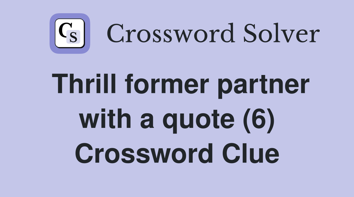 Thrill former partner with a quote (6) Crossword Clue
