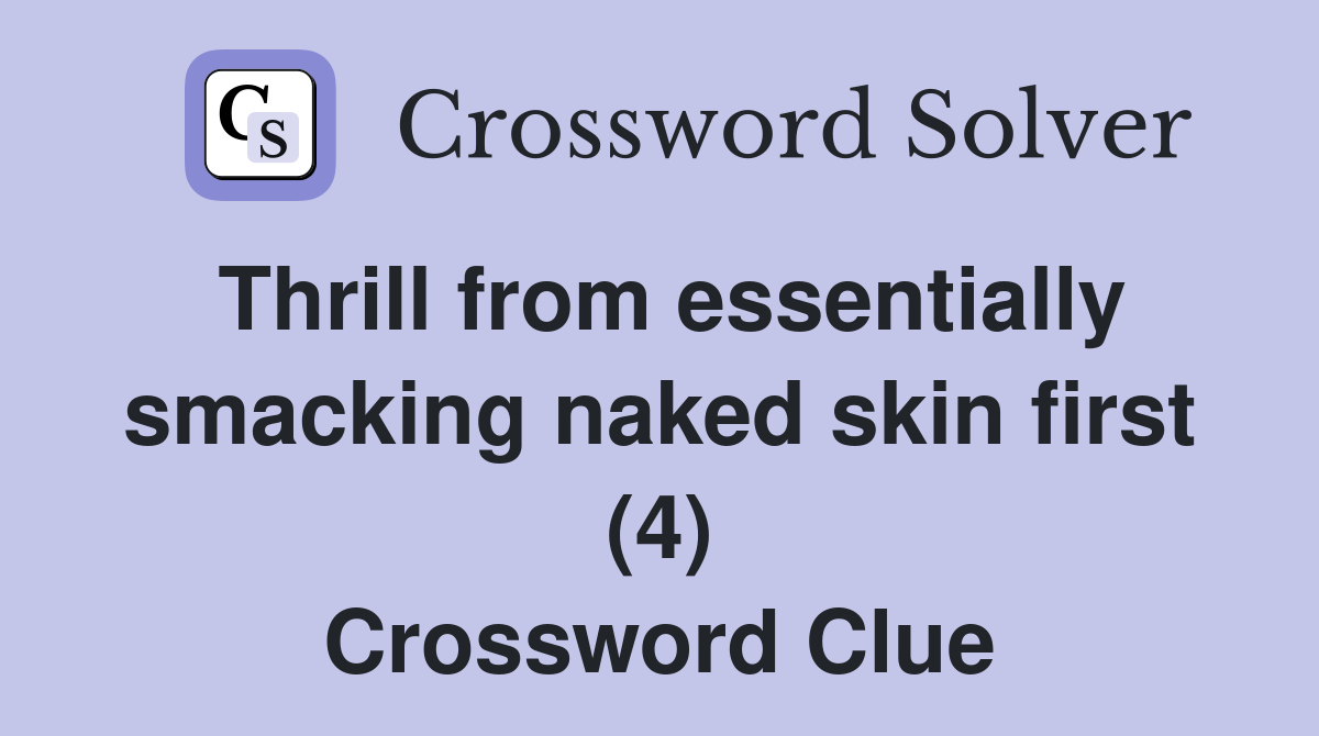 Thrill from essentially smacking naked skin first (4) Crossword Clue