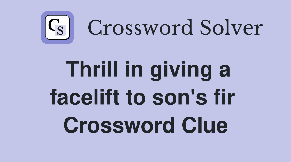 Thrill in giving a facelift to son's fir  Crossword Clue