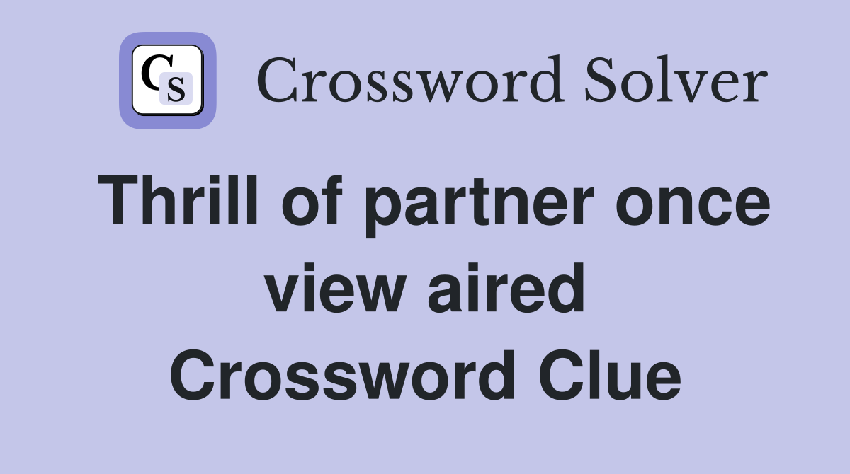 Thrill of partner once view aired Crossword Clue
