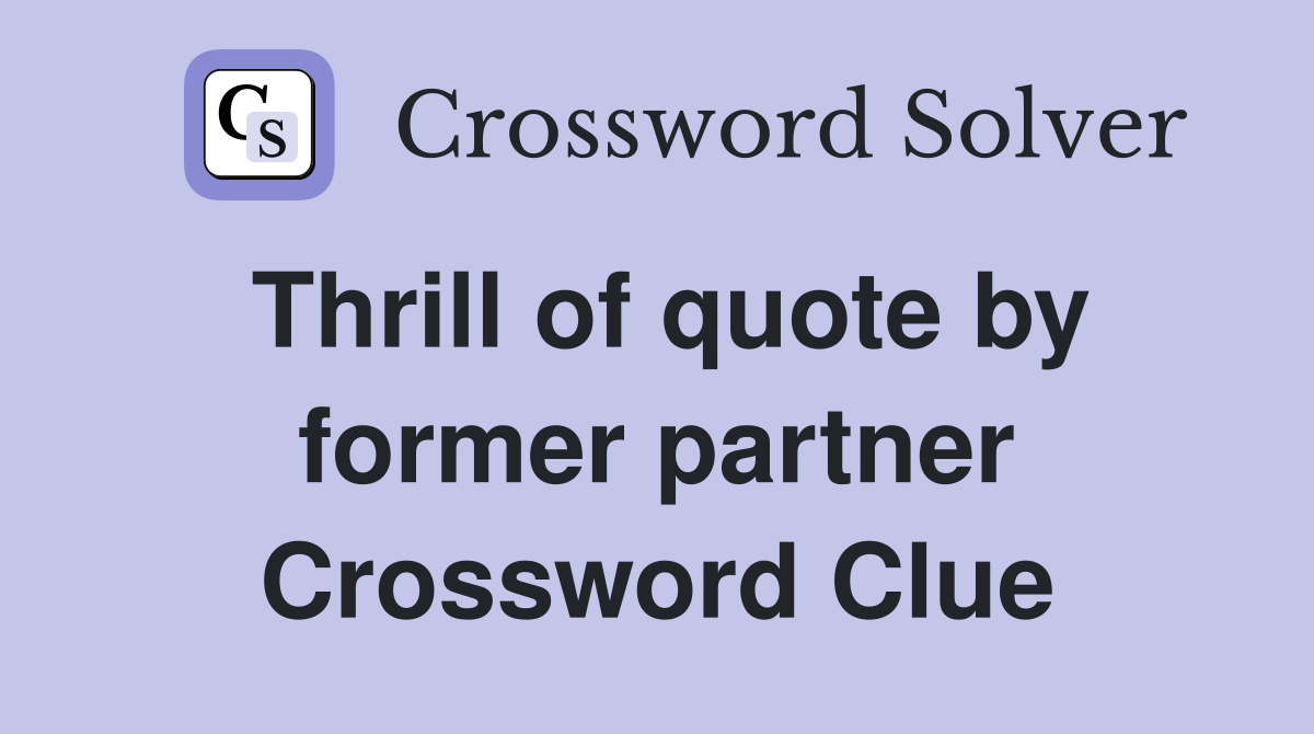 Thrill of quote by former partner Crossword Clue