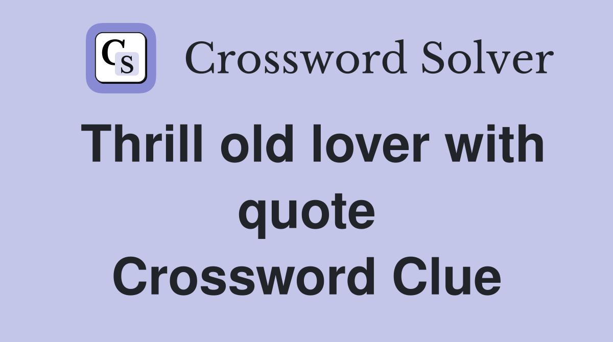 Thrill old lover with quote Crossword Clue