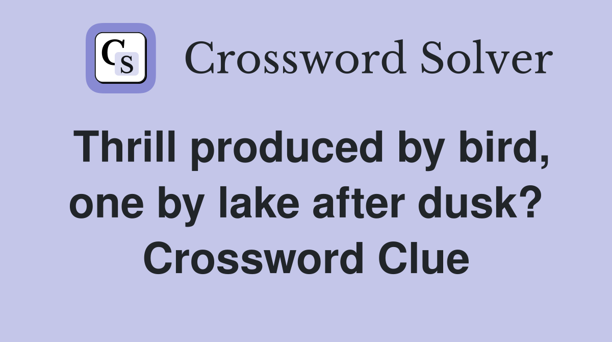 Thrill produced by bird, one by lake after dusk? Crossword Clue