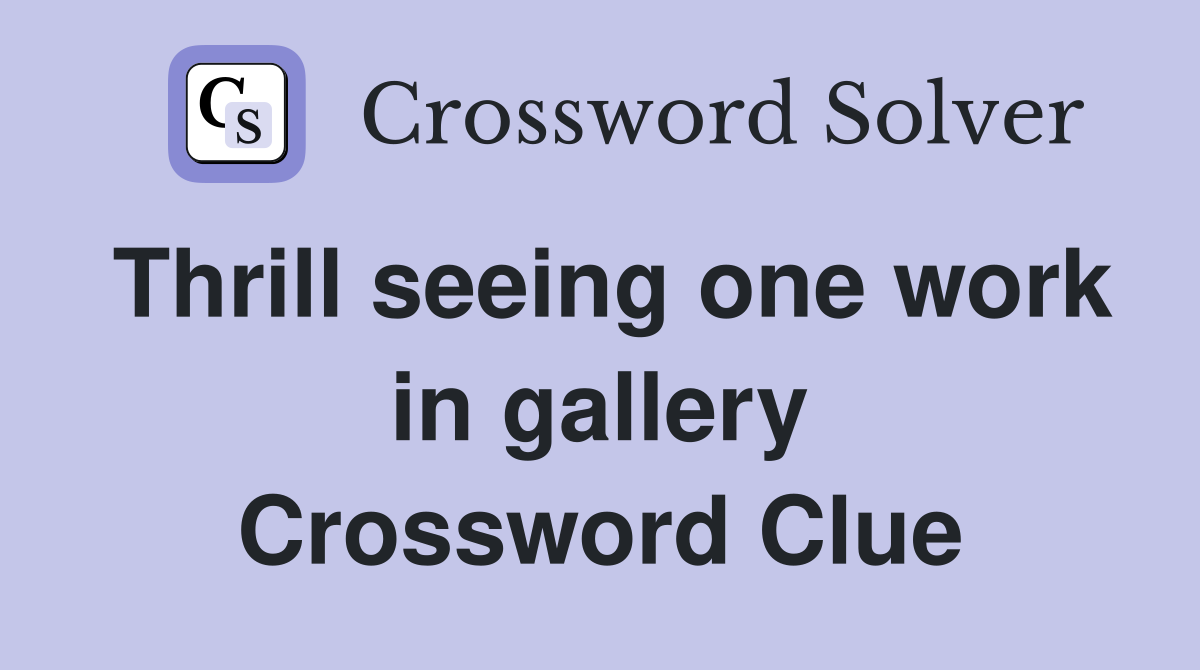 Thrill seeing one work in gallery Crossword Clue