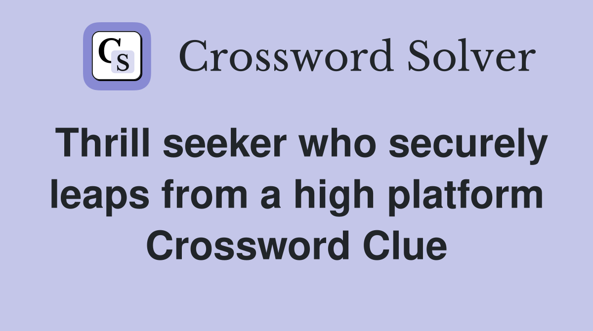 Thrill seeker who securely leaps from a high platform Crossword Clue