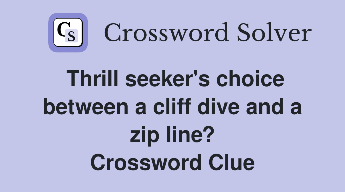 Thrill seeker's choice between a cliff dive and a zip line? Crossword Clue