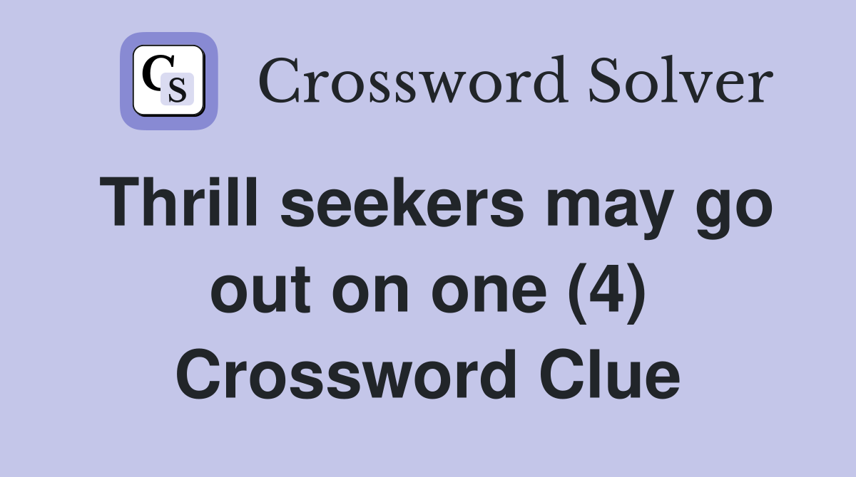 Thrill seekers may go out on one (4) Crossword Clue