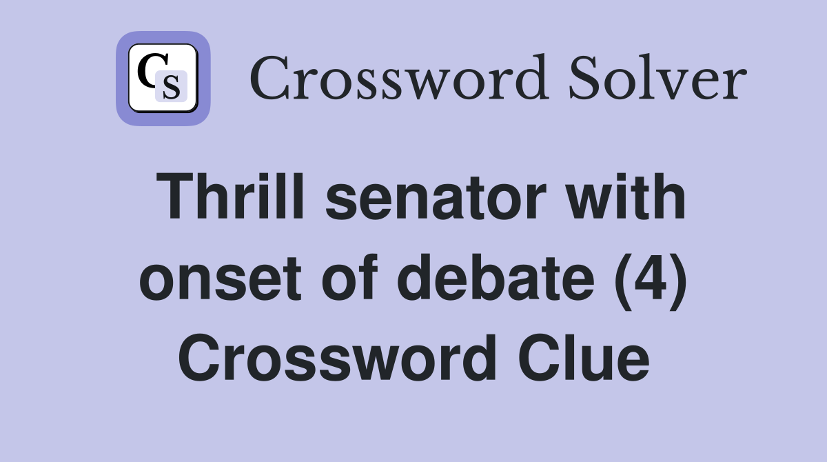 Thrill senator with onset of debate (4) Crossword Clue