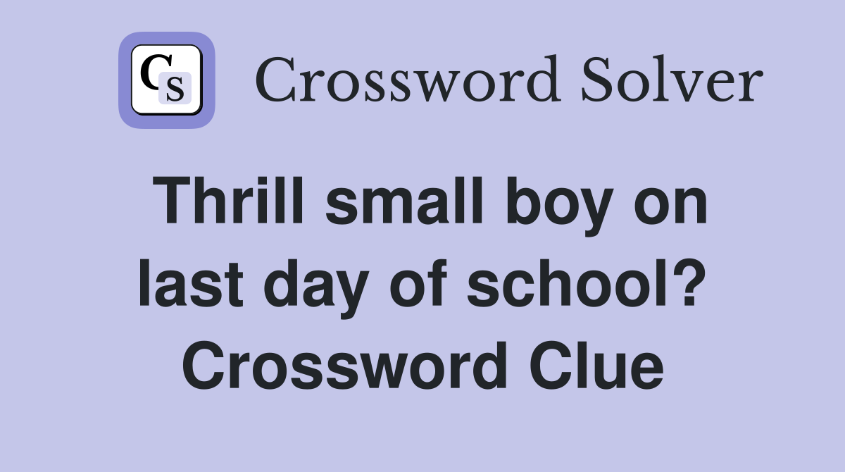 Thrill small boy on last day of school? Crossword Clue