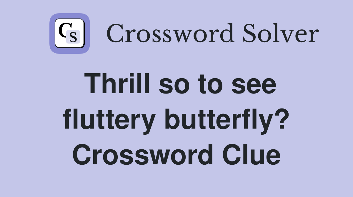 Thrill so to see fluttery butterfly? Crossword Clue