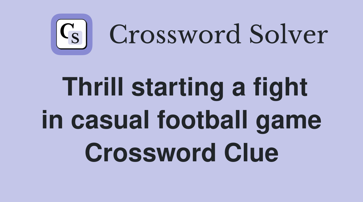 Thrill starting a fight in casual football game Crossword Clue