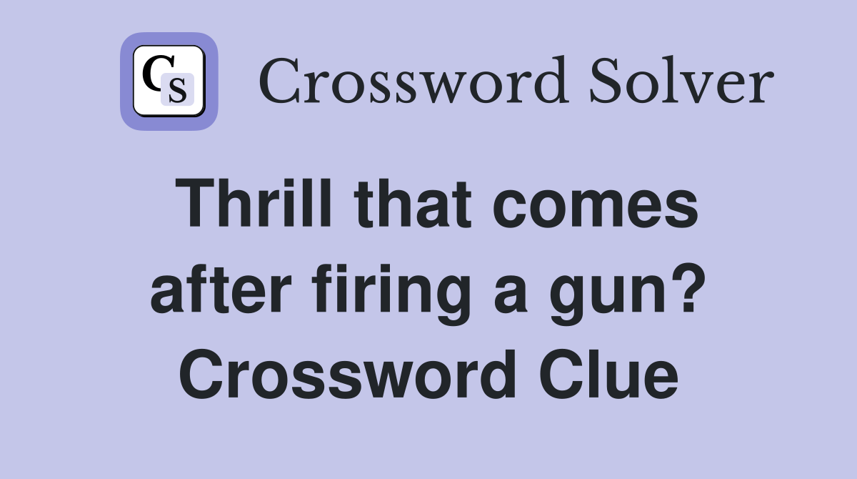 Thrill that comes after firing a gun? Crossword Clue