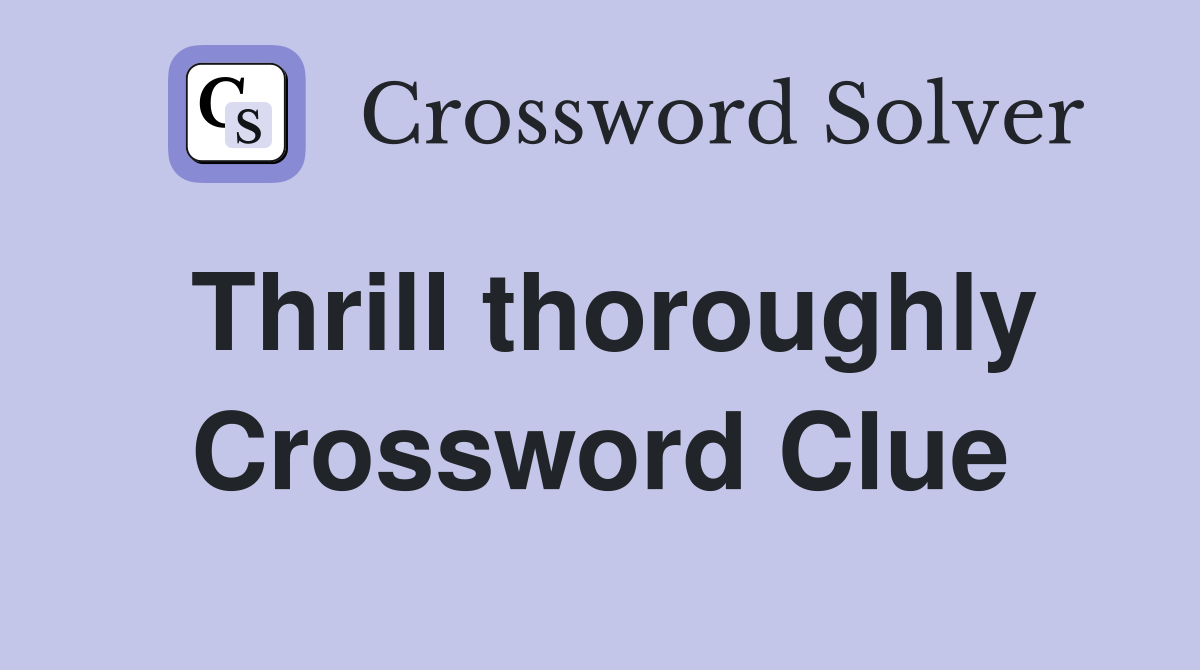 Thrill thoroughly Crossword Clue