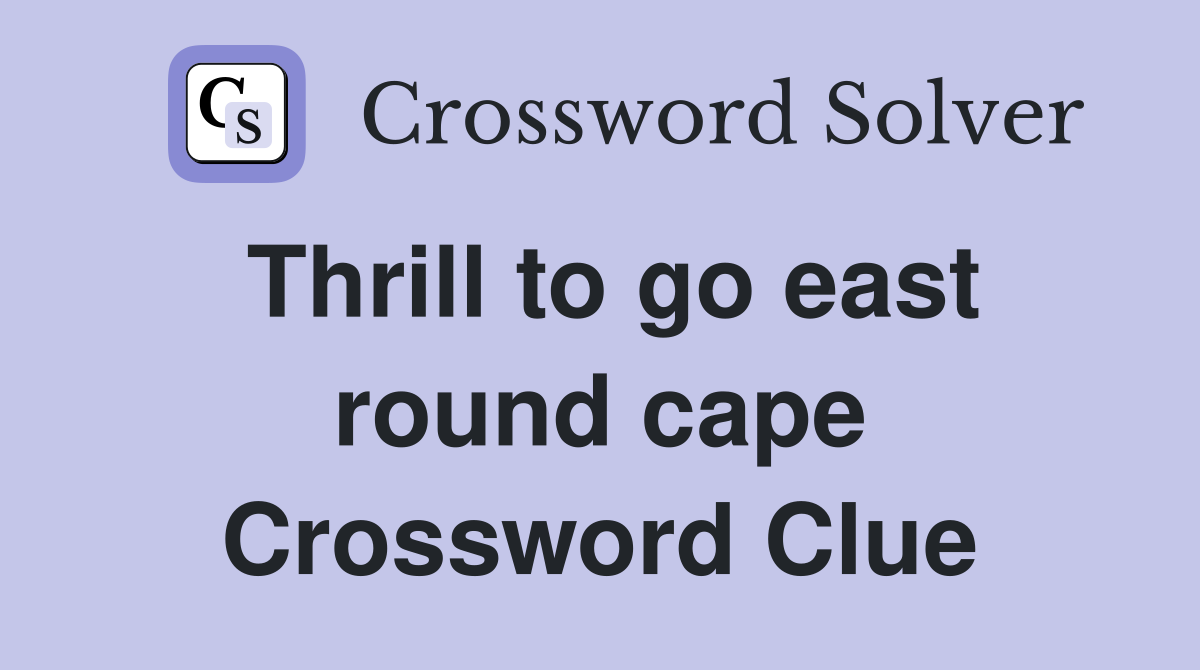 Thrill to go east round cape Crossword Clue
