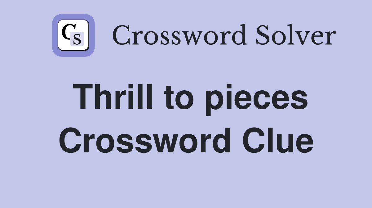 Thrill to pieces Crossword Clue