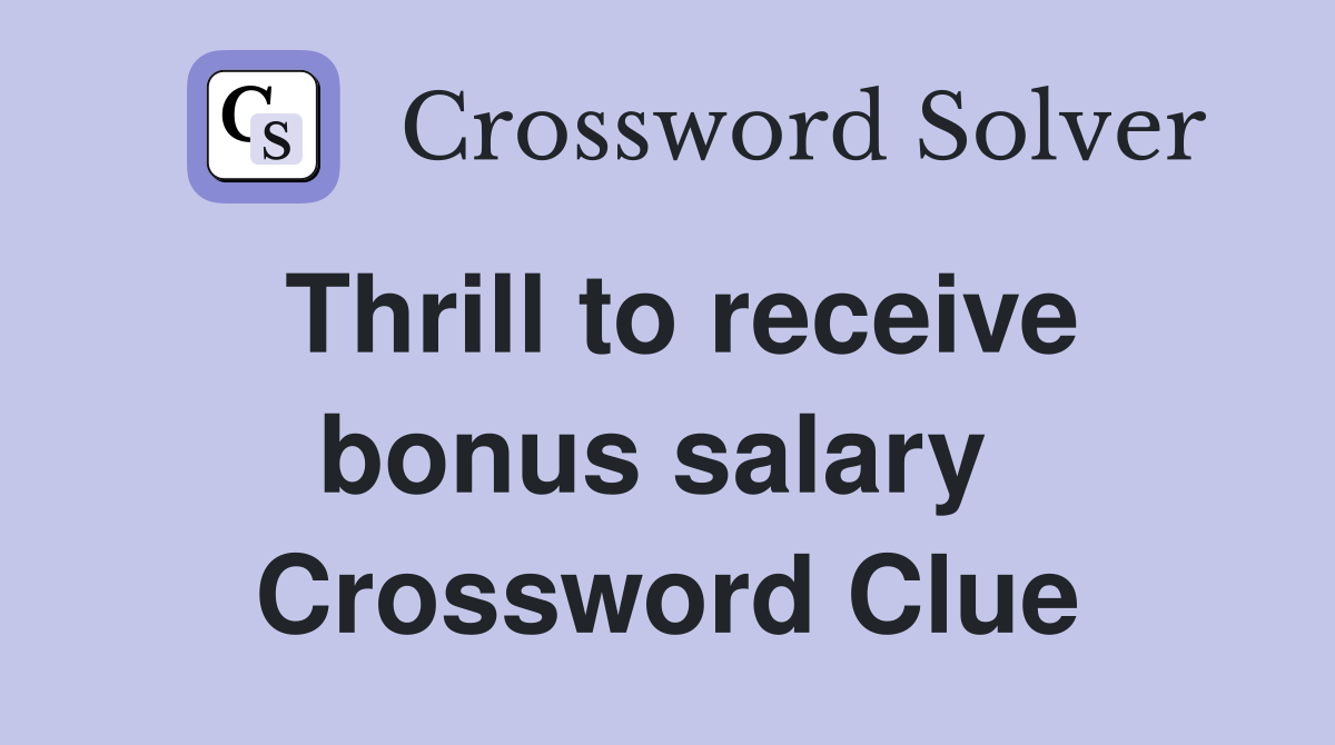 Thrill to receive bonus salary  Crossword Clue