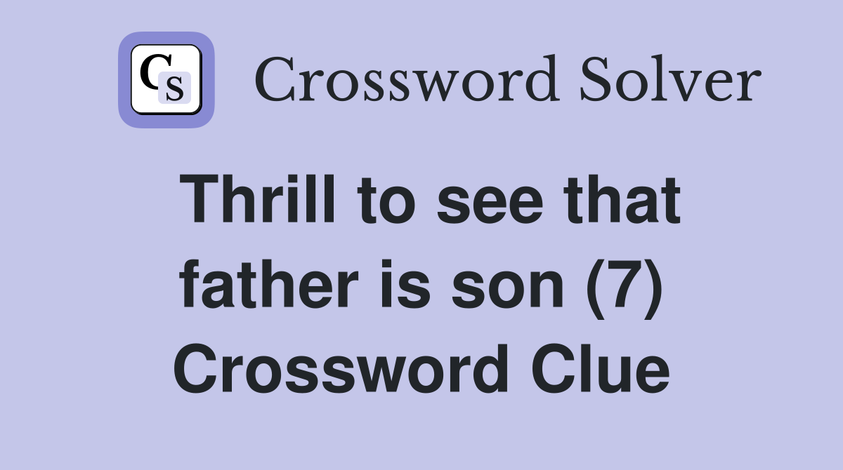 Thrill to see that father is son (7) Crossword Clue