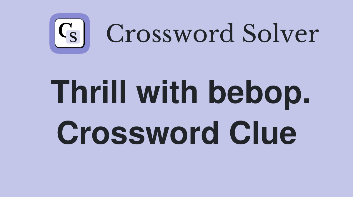 Thrill with bebop. Crossword Clue