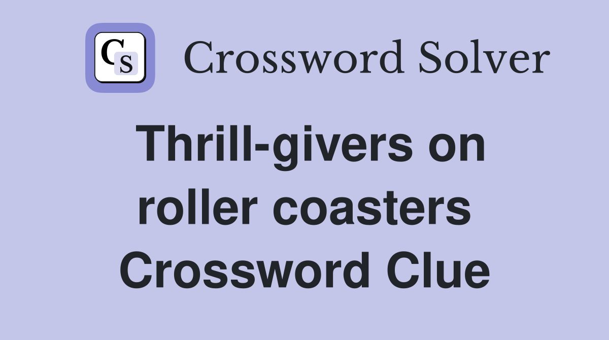 Thrill-givers on roller coasters Crossword Clue