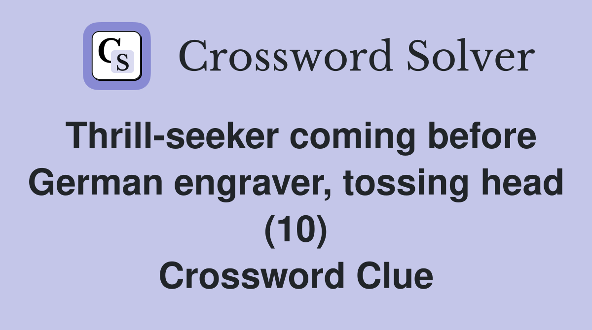 Thrill-seeker coming before German engraver, tossing head (10) Crossword Clue