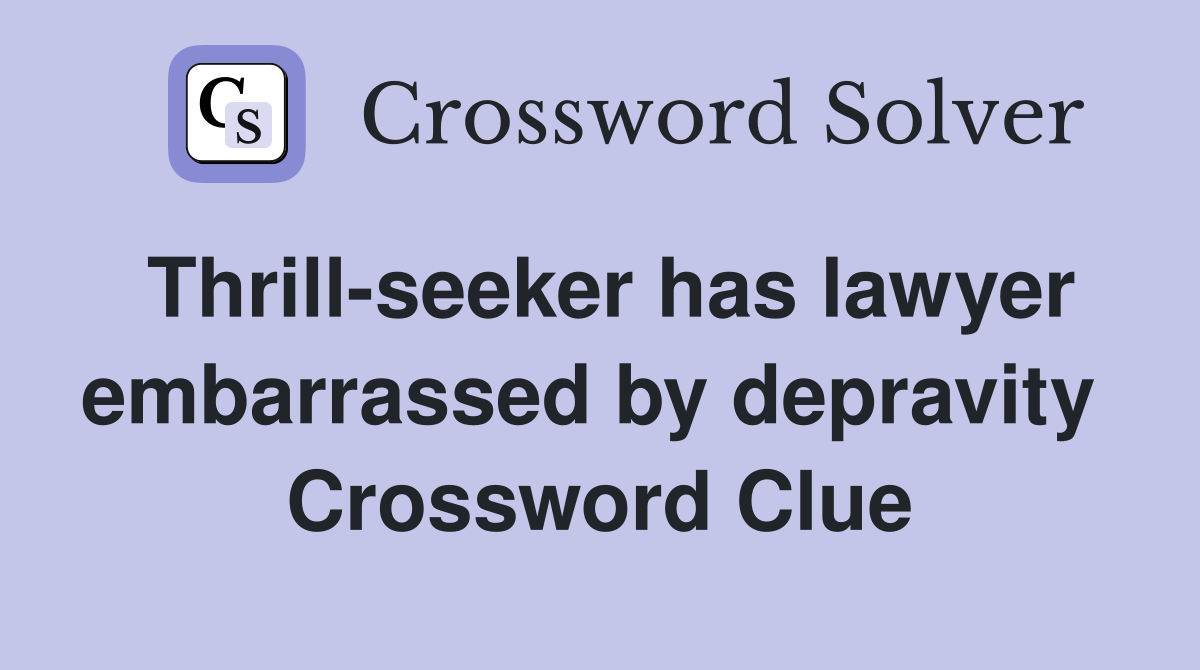 Thrill-seeker has lawyer embarrassed by depravity  Crossword Clue