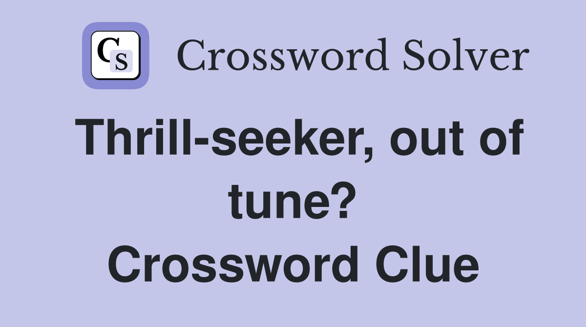 Thrill-seeker, out of tune? Crossword Clue