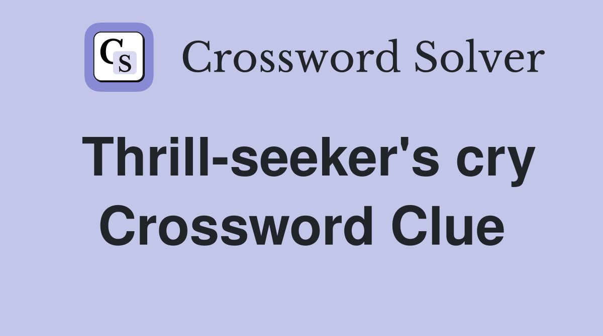 Thrill-seeker's cry Crossword Clue