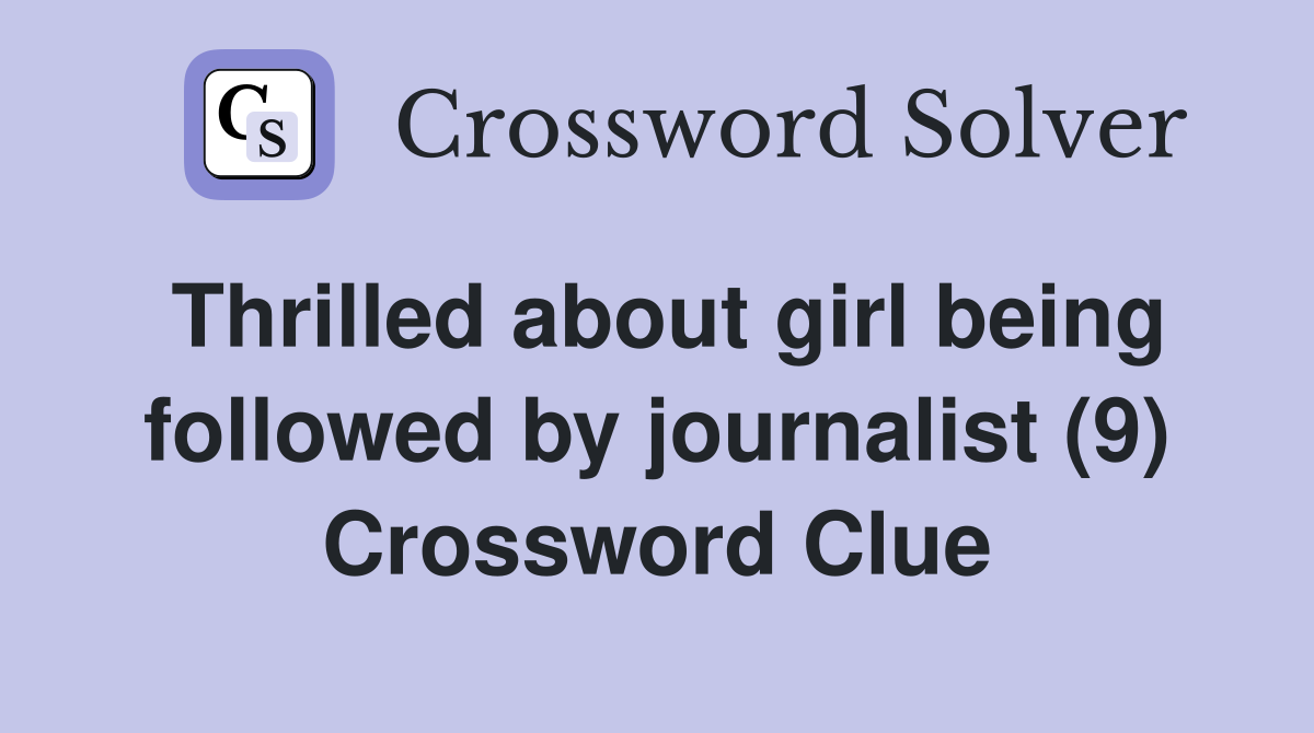 Thrilled about girl being followed by journalist (9) Crossword Clue