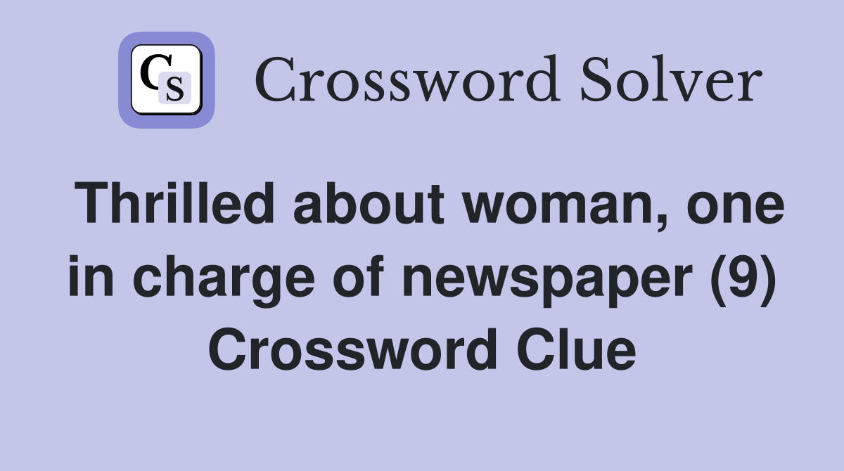 Thrilled about woman, one in charge of newspaper (9) Crossword Clue