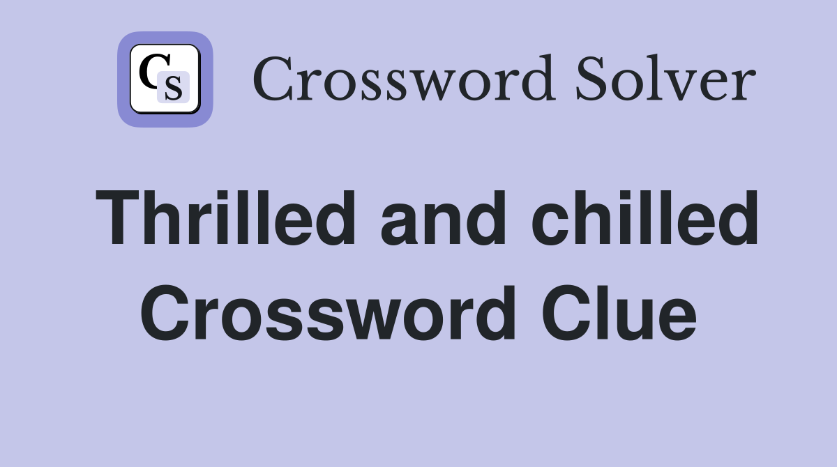 Thrilled and chilled Crossword Clue