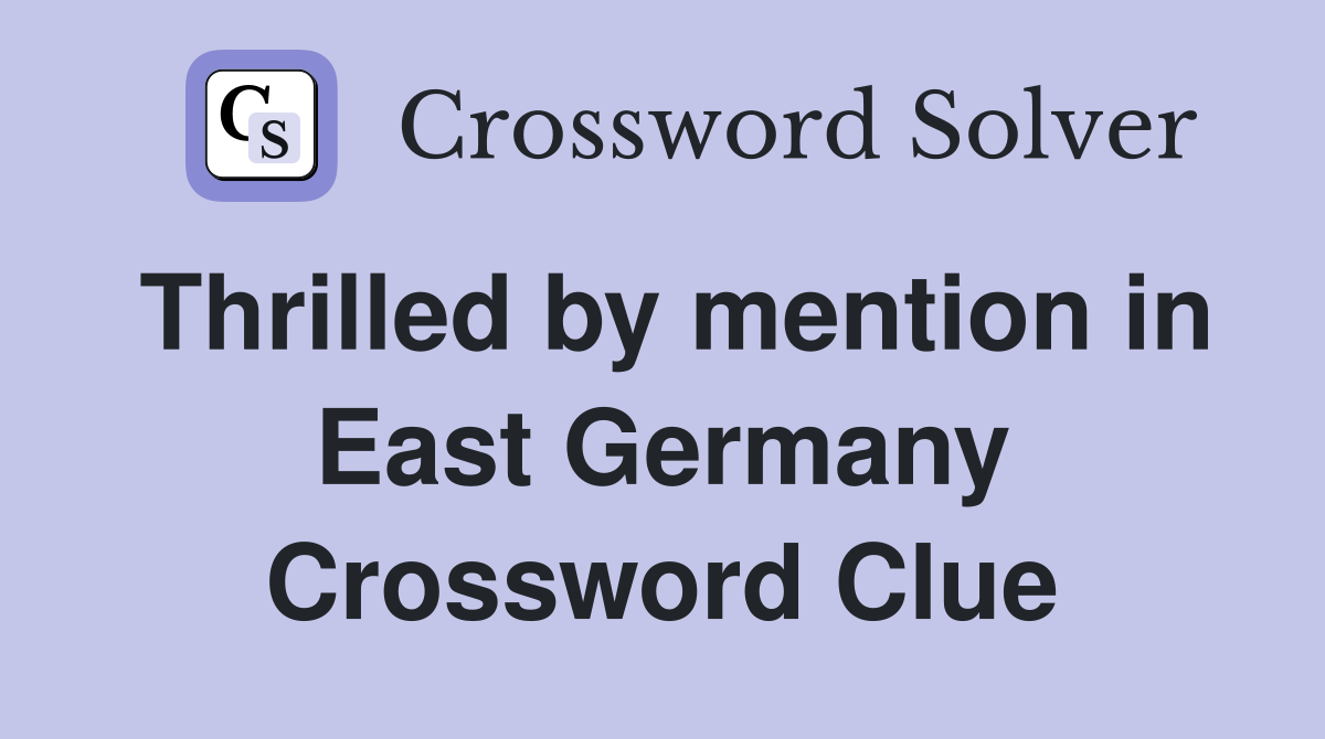 Thrilled by mention in East Germany Crossword Clue