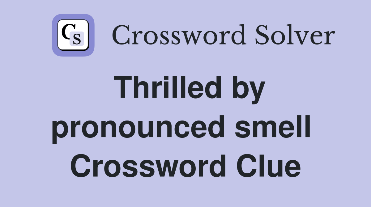 Thrilled by pronounced smell  Crossword Clue