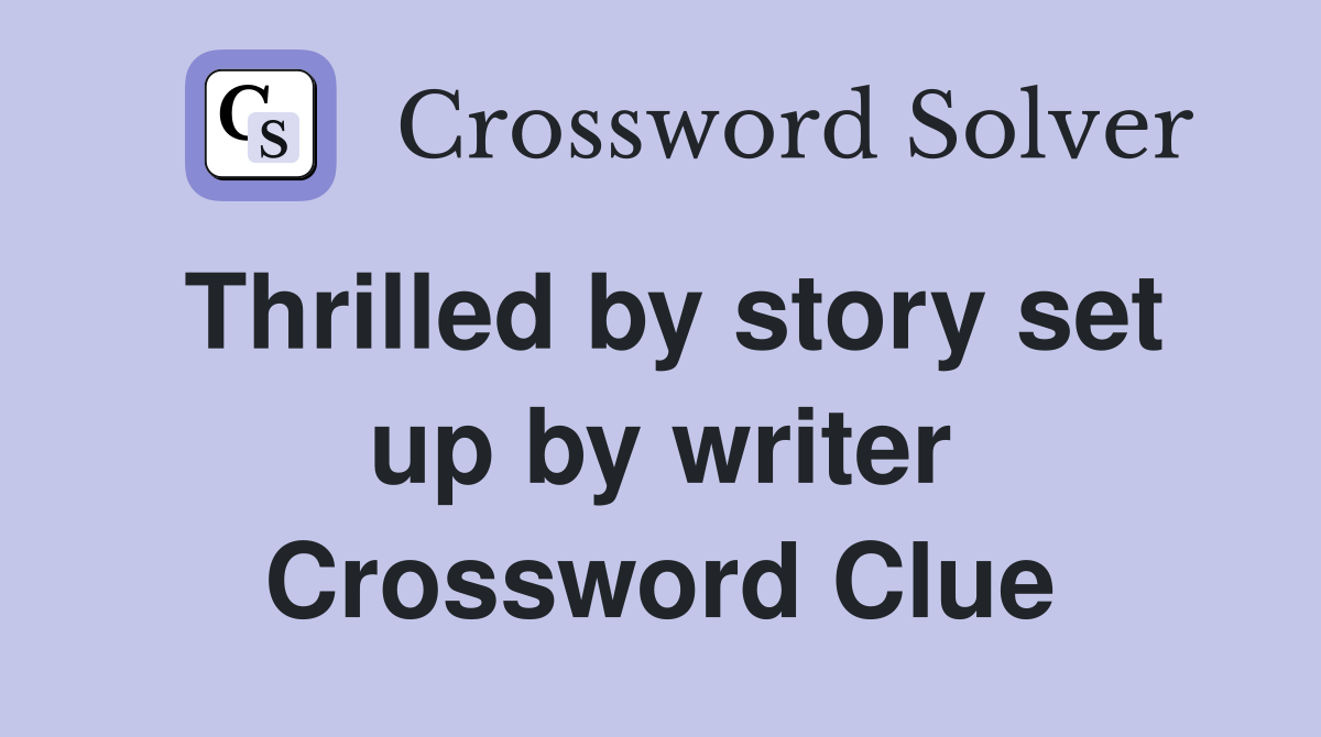 Thrilled by story set up by writer Crossword Clue
