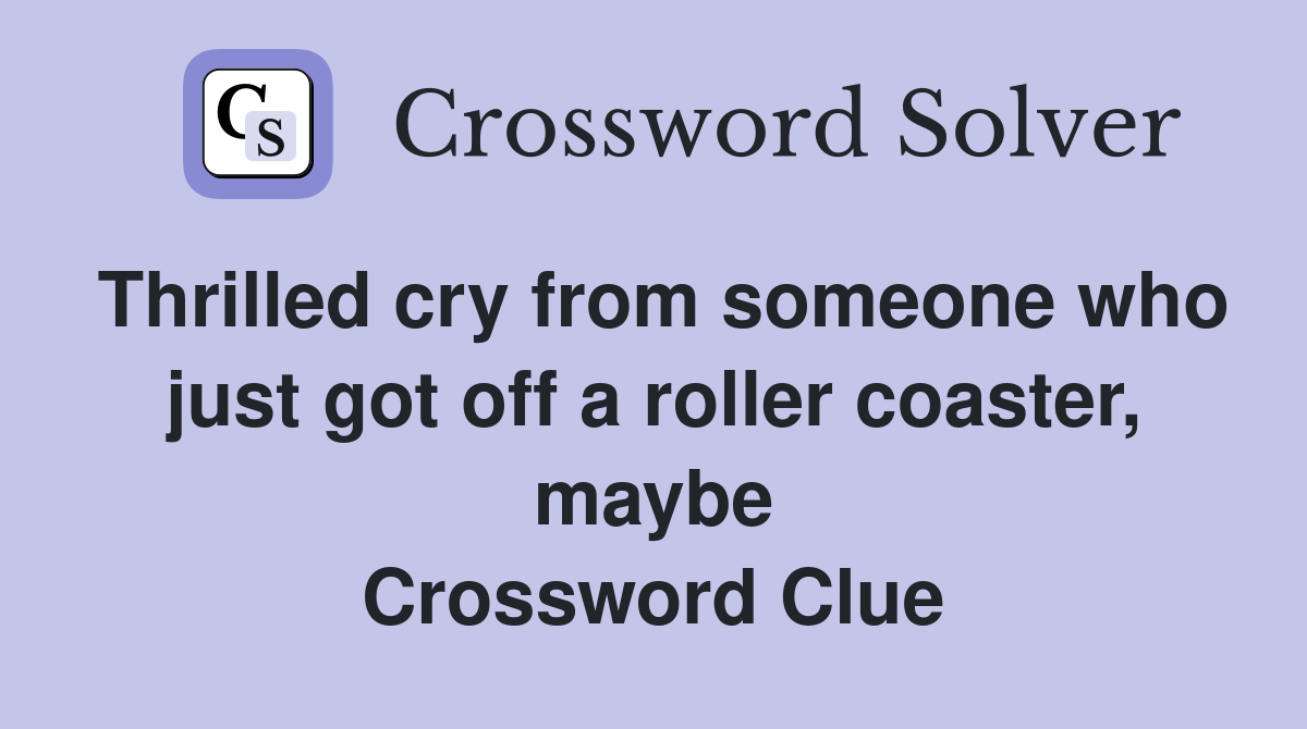 Thrilled cry from someone who just got off a roller coaster, maybe Crossword Clue