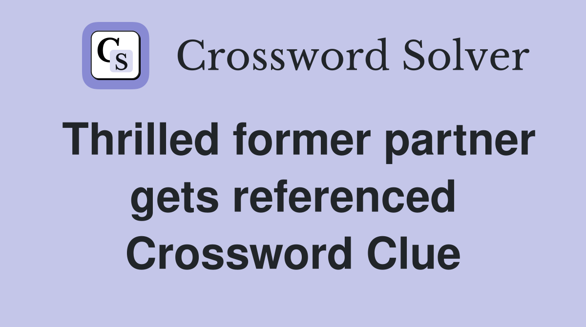 Thrilled former partner gets referenced Crossword Clue