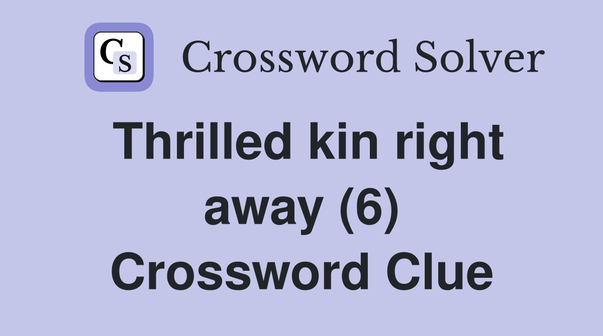 Thrilled kin right away (6) Crossword Clue