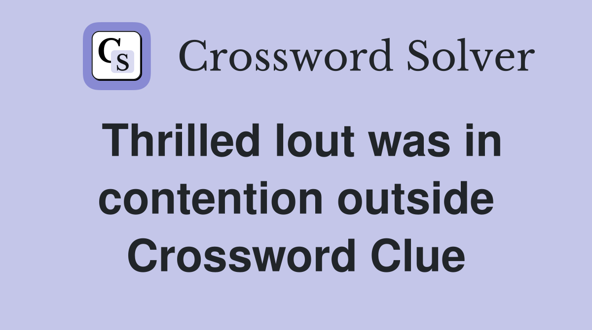 Thrilled lout was in contention outside Crossword Clue