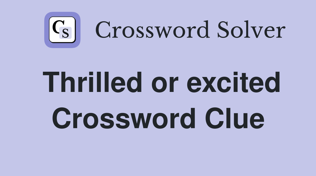 Thrilled or excited Crossword Clue