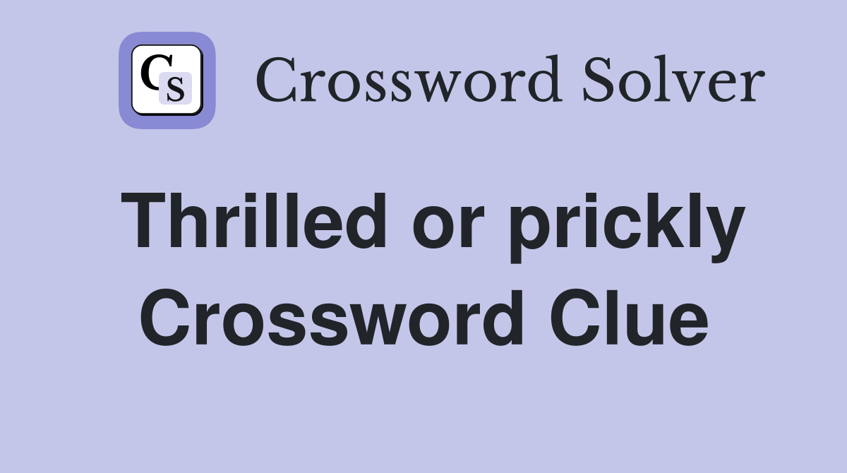 Thrilled or prickly Crossword Clue