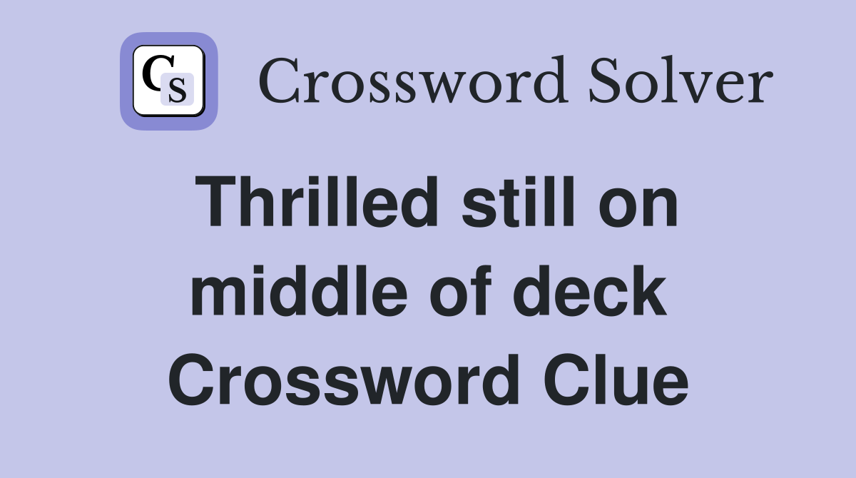 Thrilled still on middle of deck Crossword Clue