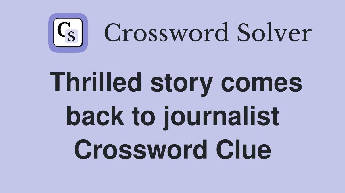 Thrilled story comes back to journalist Crossword Clue