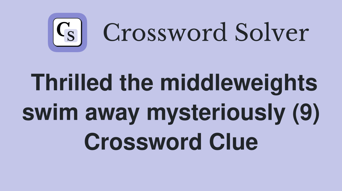 Thrilled the middleweights swim away mysteriously (9) Crossword Clue
