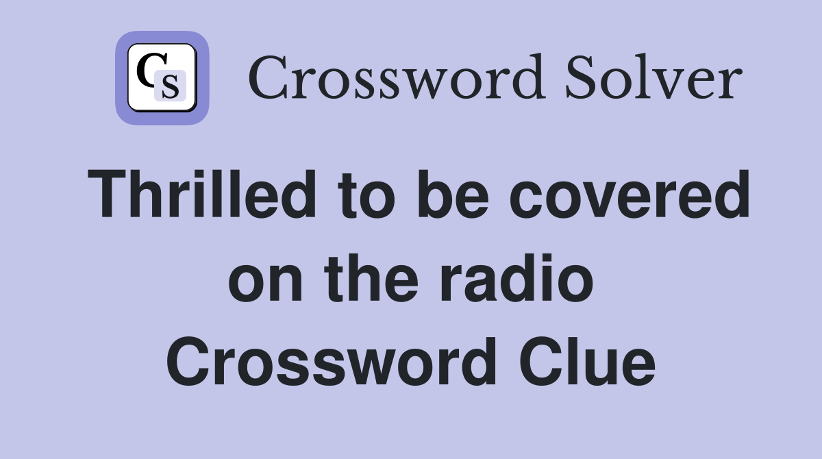 Thrilled to be covered on the radio Crossword Clue
