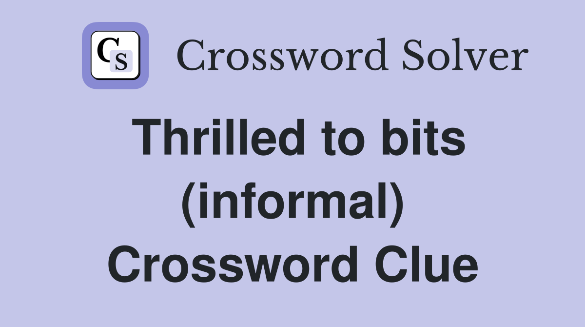 Thrilled to bits (informal) Crossword Clue