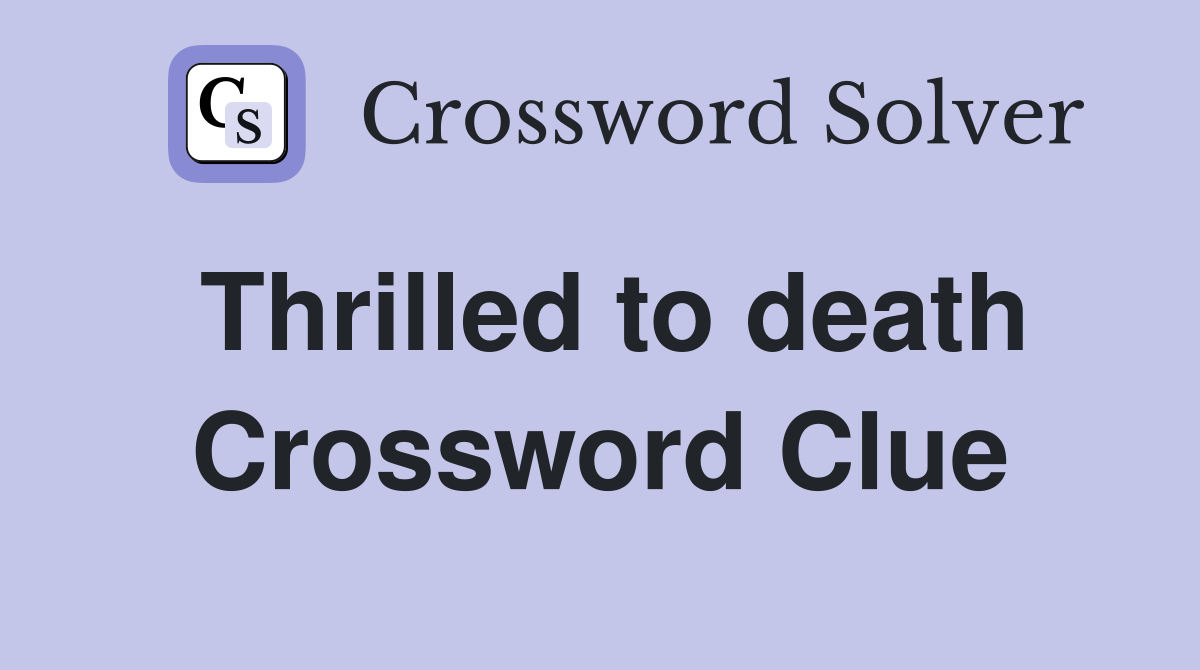 Thrilled to death Crossword Clue