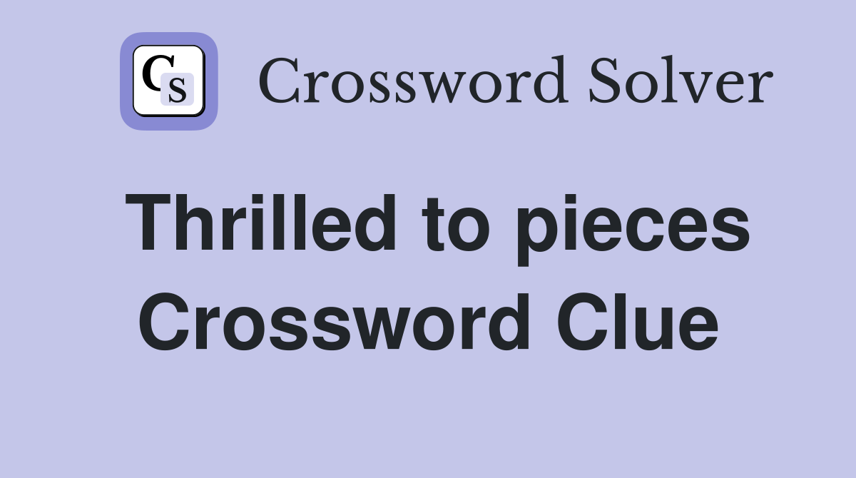 Thrilled to pieces Crossword Clue