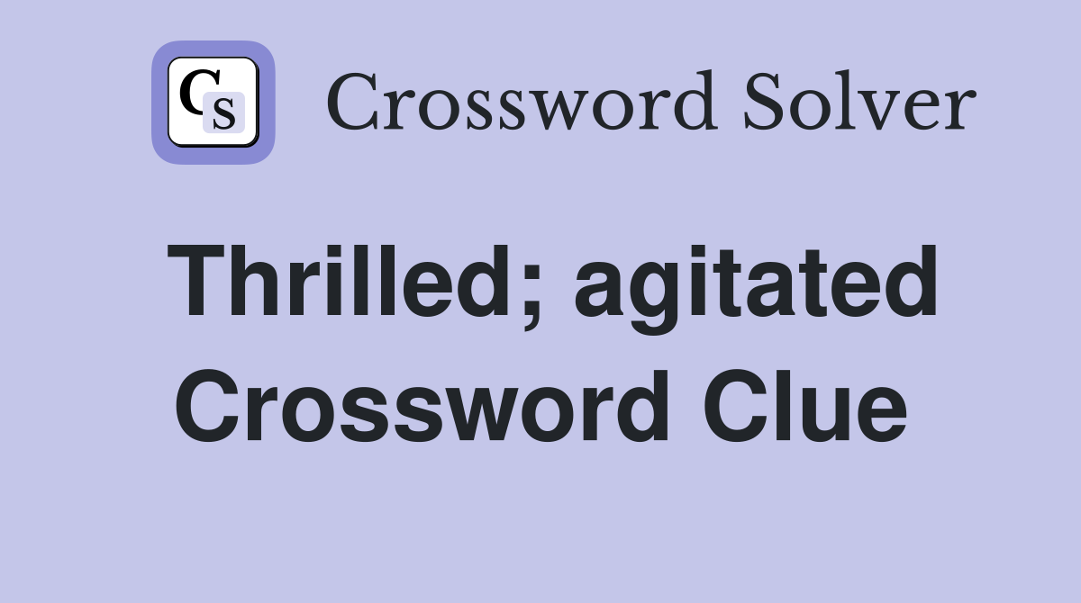 Thrilled; agitated Crossword Clue