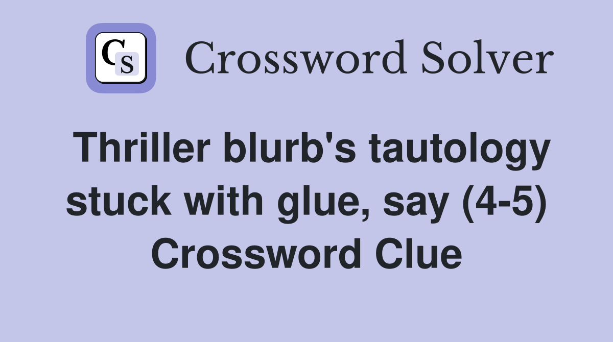 Thriller blurb's tautology stuck with glue, say (4-5) Crossword Clue